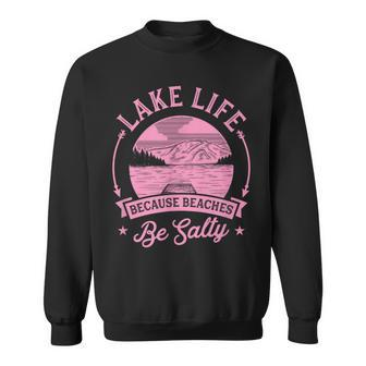 Lake Life Because Beaches Be Salty Lake Life Dad Family Trip Funny Gifts For Dad Sweatshirt | Mazezy