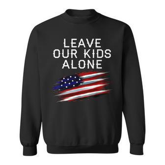 Leave Our Kids Alone - Usa Flag - Anti-Woke Anti Liberal  Sweatshirt