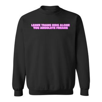 Leave Trans Kids Alone You Absolute Freaks Lgbtq Ally Humor Humor Funny Gifts Sweatshirt | Mazezy CA