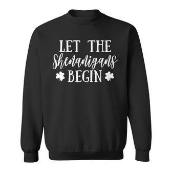 Let The Shenanigans Begin Shamrock Green St Patricks Day Shamrock Funny Gifts Sweatshirt | Mazezy