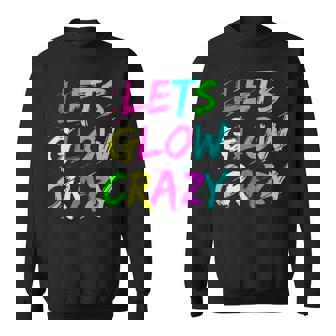 Lets Glow Crazy Glow Party 80S Retro Costume Party Lover 80S Vintage Designs Funny Gifts Sweatshirt | Mazezy