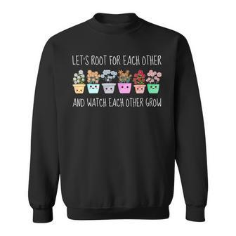 Lets Root For Each Other And Watch Each Other Grow Kawaii Sweatshirt | Mazezy