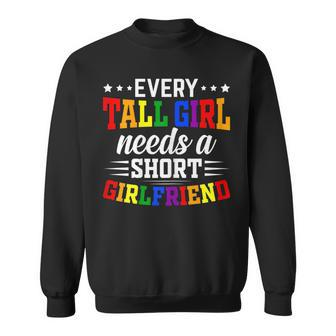 Lgbt Gay Pride - Every Tall Girl Needs A Short Girlfriend Sweatshirt | Mazezy
