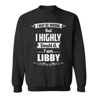 Libby Name Gift I May Be Wrong But I Highly Doubt It Im Libby Sweatshirt - Seseable