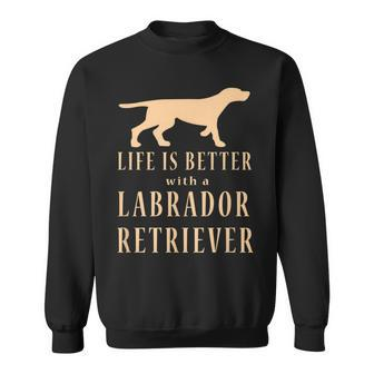 Life Is Better With A Labrador Retriever Sweatshirt - Seseable