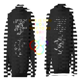 Life Is Too Short Not To Be Gay Gay Pride Lgbt Pride Sweatshirt | Mazezy