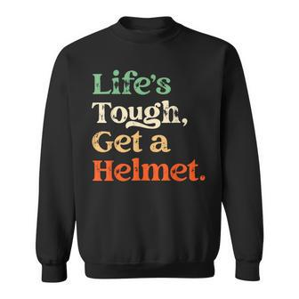 Life Is Tough Get A Helmet Man Life's Tough Get A Helmet Sweatshirt - Monsterry