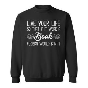 Live Life So If It Were A Book Florida Would Ban It Florida Gifts & Merchandise Funny Gifts Sweatshirt | Mazezy UK