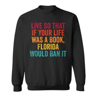 Live So That If Your Life Was A Book Florida Would Ban It Florida Gifts & Merchandise Funny Gifts Sweatshirt | Mazezy