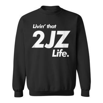 Livin That 2Jz Life Drift Car Motor Swap Sweatshirt | Mazezy
