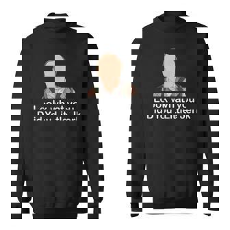 Look What You Did You Little Jerk Sweatshirt | Mazezy