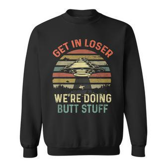 Get In Loser We're Doing Butt Stuff Sweatshirt | Mazezy