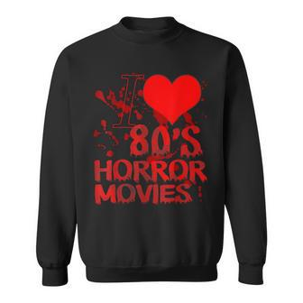 I Love 80S Horror Movies 80S Horror Movie 80S Sweatshirt | Mazezy