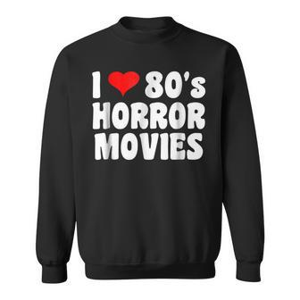 I Love 80'S Horror Movies T Movies Sweatshirt | Mazezy
