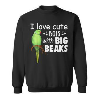 I Love Cute Bois With Big Beaks Birb Indian Ringneck Sweatshirt | Mazezy