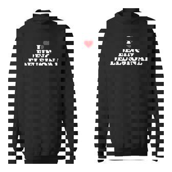 I Love Being Delusional I Heart Being Delusional Sweatshirt - Seseable