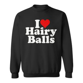 I Love Heart Hairy Balls Sweatshirt - Monsterry