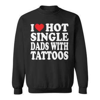 I Love Hot Single Dads With Tattoos Sweatshirt - Seseable