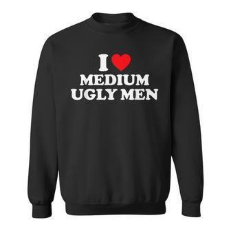 I Love Medium Ugly I Heart Medium Ugly Sweatshirt - Seseable