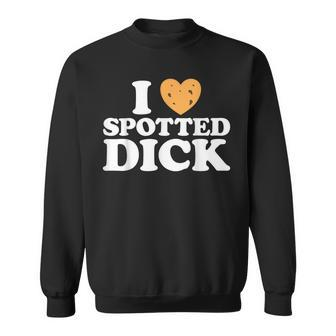 Love Spotted Dick Funny British Currant Pudding Custard Food Sweatshirt - Monsterry