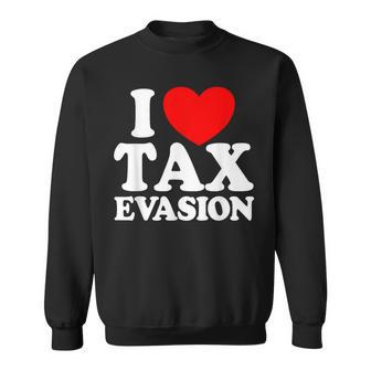 I Love Tax Evasion Commit Tax Fraud I Love Tax Evasion Sweatshirt - Seseable
