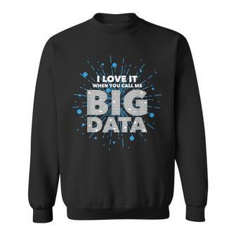 I Love It When You Call Me Big Data Data Engineering Sweatshirt | Mazezy