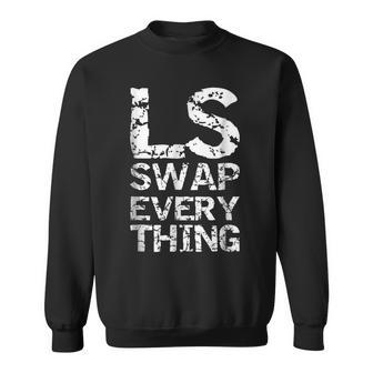 Ls Swap Everything T Car Enthusiast & Mechanic Mechanic Funny Gifts Funny Gifts Sweatshirt | Mazezy