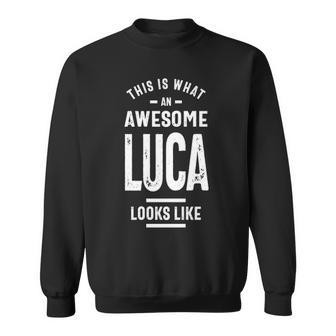 Luca Name Gift This Is What An Awesome Luca Looks Like Sweatshirt - Seseable