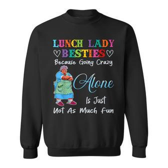 Lunch Lady Besties Because Going Crazy Alone Not As Much Fun Sweatshirt | Mazezy