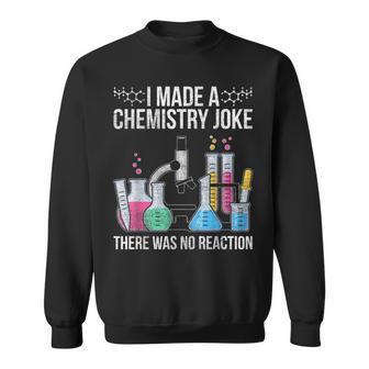 I Made A Chemistry Joke There Was No Reaction Chemistry Sweatshirt | Mazezy