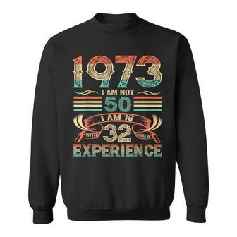 Made In 1973 I Am Not 50 Im 18 With 32 Year Of Experience Sweatshirt - Seseable
