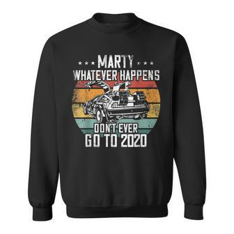 Marty Whatever Happens Dont Go To 2020 Funny Cult Movie Sweatshirt | Mazezy