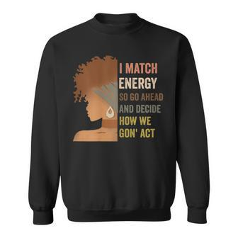 I Match Energy So Go Ahead And Decide Black Empowerment Sweatshirt - Seseable