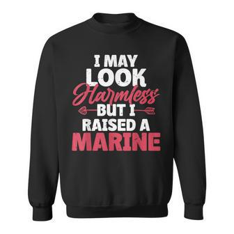 I May Look Harmless But I Raised A Marine Sweatshirt - Seseable