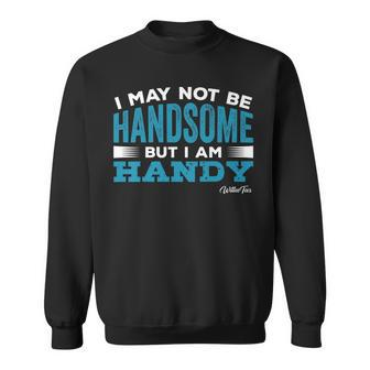 May Not Be Handsome But Handy Funny Dad Father Men Sweatshirt | Mazezy