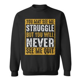 You May See Me Struggle But You Will Never See Me Quit Quote Sweatshirt | Mazezy
