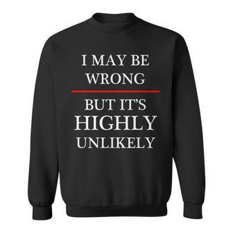 I May Be Wrong But It's Highly Unlikely Could Maybe Sweatshirt | Mazezy