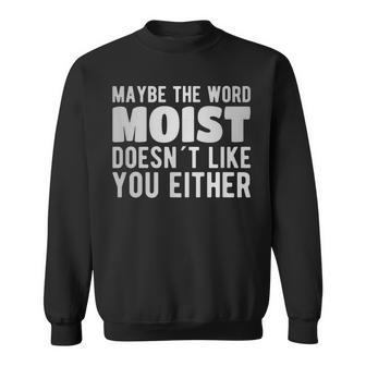 Maybe The Word Moist Doesn´T Like You Either Sweatshirt - Thegiftio UK