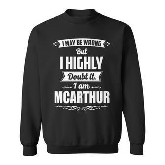 Mcarthur Name Gift I May Be Wrong But I Highly Doubt It Im Mcarthur Sweatshirt - Seseable