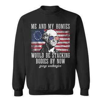 Me And My Homies Would Be Stacking Bodies George Washington Sweatshirt | Mazezy