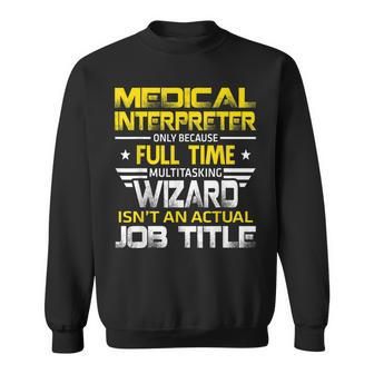 Medical Interpreter Wizard Isnt An Actual Job Title Sweatshirt | Mazezy
