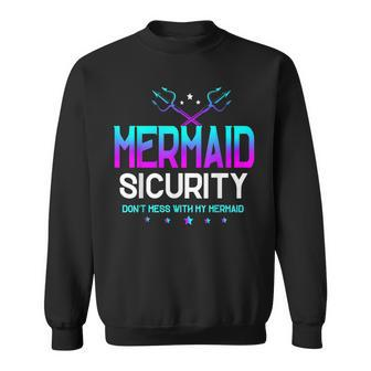 Mermaid Security Dont Mess With My Mermaid Dad Fathers Day Sweatshirt | Mazezy