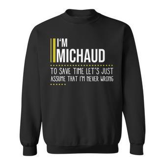 Michaud Name Gift Im Michaud Im Never Wrong Sweatshirt - Seseable