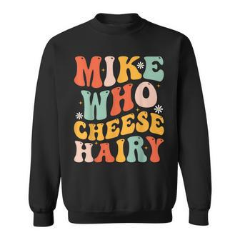 Mike Who Cheese Hairy Adult Meme Social Media Joke Sweatshirt - Monsterry CA