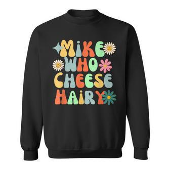 Mike Who Cheese Hairy MemeAdultSocial Media Joke Sweatshirt - Seseable