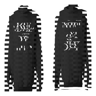 Model Off Duty Humor Novelty Sweatshirt | Mazezy