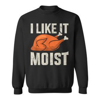 I Like It Moist Thanksgiving Roasted Turkey Dinner Sweatshirt - Seseable