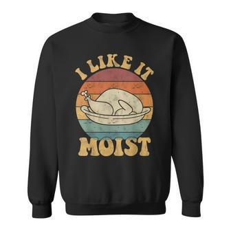 I Like It Moist Thanksgiving Turkey Leg Day Sweatshirt - Monsterry