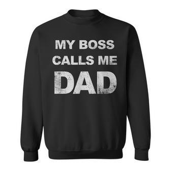 My Boss Calls Me Dad Funny Fathers Day Gift For Daddy Gift For Mens Sweatshirt | Mazezy