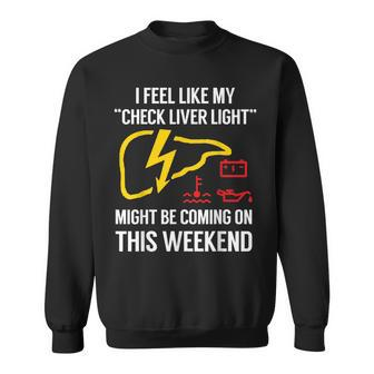 My Check Liver Light Is Coming On This Weekend Funny Sweatshirt | Mazezy